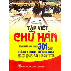 Tập Viết Chữ Hán Soạn Theo Giáo Trình 301 Câu Đàm Thoại Tiếng Hoa