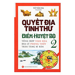 Quyết Địa Tinh Thư Điểm Huyệt Bộ – Tổng Hợp Tinh Hoa Địa Lý Phong Thủy Trân Tàng Bí Ẩn (Tập 2)