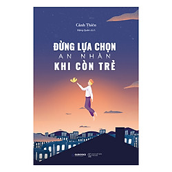 Đừng Lựa Chọn An Nhàn Khi Còn Trẻ