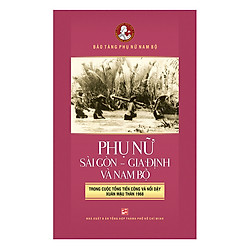 Phụ Nữ Sài Gòn – Gia Định Và Nam Bộ Trong Cuộc Tổng Tiến Công Và Nổi Dậy Xuân Mậu Thân 1968