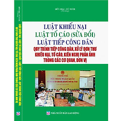 LUẬT KHIẾU NẠI – LUẬT TỐ CÁO (SỬA ĐỔI) – LÀ TIẾP CÔNG DÂN QUY TRÌNH TIẾP CÔNG DÂN, XỬ LÝ ĐƠN THƯ KHIẾU NẠI, TỐ CÁO, KIẾN NGHỊ PHẢN ẢNH TRONG CÁC CƠ QUAN
