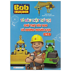 Tô Màu Thật Thú Vị – Chú Thợ Xây Bob Và Những Người Bạn – Tập 1