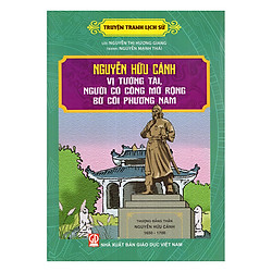 Truyện Tranh Lịch Sử – Nguyễn Hữu Cảnh Vị Tướng Tài, Người Có Công Mở Rộng Bờ Cõi Phương Nam