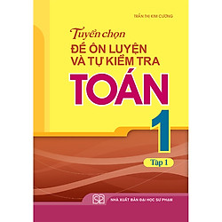 SÁCH: TUYỂN CHỌN ĐỀ ÔN LUYỆN VÀ TỰ KIỂM TRA TOÁN L1/1 (2019)