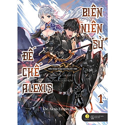 Biên Niên Sử Đế Chế Alexis – Kiêu Hùng Rung Chuyển Đất Trời -Tập 1