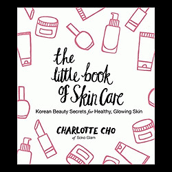 The Little Book of Skin Care : Korean Beauty Secrets for Healthy, Glowing Skin