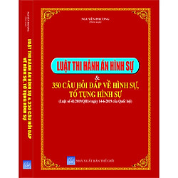 LUẬT THI HÀNH ÁN HÌNH SỰ & 350 CÂU HỎI ĐÁP VỀ HÌNH SỰ, TỐ TỤNG HÌNH SỰ   (Luật số 41/2019