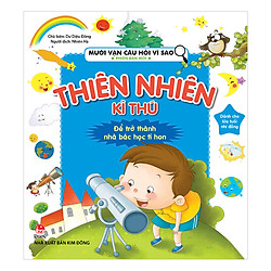 Mười Vạn Câu Hỏi Vì Sao – Phiên Bản Mới: Thiên Nhiên Kì Thú (Tái bản 2018)