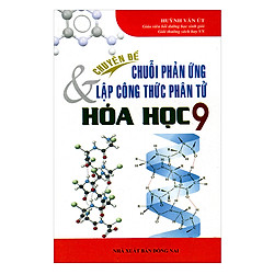 Chuyên Đề Chuỗi Phản Ứng & Lập Công Thức Phân Tử Hóa Học Lớp 9 (Tái Bản)