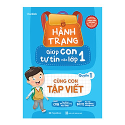 Hành Trang Giúp Con Tự Tin Vào Lớp 1 – Quyển 1: Cùng Con Tập Viết