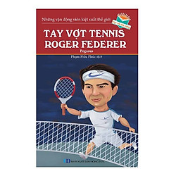 Những Vận Động Viên Kiệt Xuất Thế Giới – Tay Vợt Tennis Roger Federer