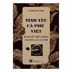 Tình Yêu Với Cà Phê Việt – Bí Quyết Trở Thành Chuyên Gia Cà Phê