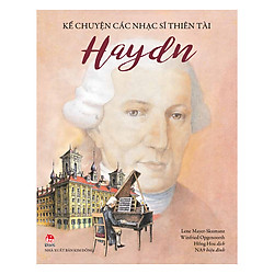 Kể Chuyện Các Nhạc Sĩ Thiên Tài – Haydn (Tái Bản 2018)