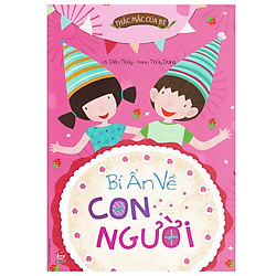 Thắc Mắc Của Bé – Bí Ấn Về Con Người