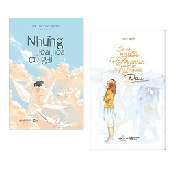 Combo Sách Văn Học Hay: Sẽ Có Người Hạnh Phúc Đúng Lúc Một Người Đau + Những Loài Hoa Có