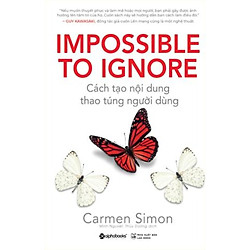 Sách Kỹ Năng Làm Việc Để Thành Công: IMPOSSIBLE TO IGNORE – Cách Tạo Nội Dung, Thao Túng