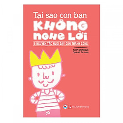 Tại Sao Con Bạn Không Nghe Lời – 9 Nguyên Tắc Nuôi Dạy Con Thành Công (Tặng kèm sổ tay)</