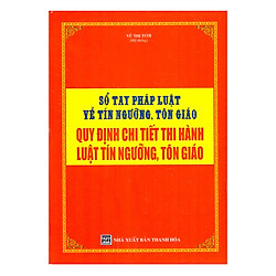 Sổ Tay Pháp Luật Về Tín Ngưỡng, Tôn Giáo – Quy Định Chi Tiết Thi Hành Luật Tín Ngưỡng, Tôn Giáo