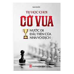 Tự Học Chơi Cờ Vua – Nước Đi Đầu Tiên Của Nhà Vô Địch