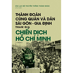 Thành Đoàn Cùng Quân Và Dân Sài Gòn – Gia Định Tham Gia Chiến Dịch Hồ Chí Minh