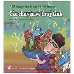 Bộ Truyện Tranh Bảo Vệ Môi Trường – Câu Chuyện Về Thủy Tinh