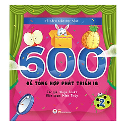 Tủ Sách Giáo Dục Sớm – 600 Đề Tổng Hợp Phát Triển IQ – Tập 2
