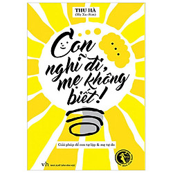 Con Nghĩ Đi, Mẹ Không Biết – Tái Bản 2018