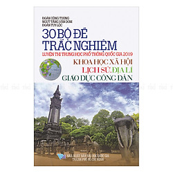 30  Bộ Đề Trắc Nghiệm Luyện Thi THPTQG 2019 – Khoa Học Xã Hội (Lịch Sử – Địa Lí – Giáo Dục Công Dân)