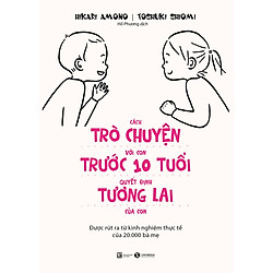 Sách hay về cách làm cha mẹ: Cách Trò Chuyện Với Con Trước 10 Tuổi Quyết Định Tương Lai C