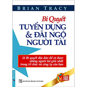 Sách Bí Quyết Tuyển Dụng Và Đãi Ngộ Người Tài (Tái Bản 2012)