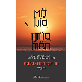 Sách Mộ Bia Giữa Biển - Mảnh Đất Cuối Cùng Nơi Người Cha Nằm Lại