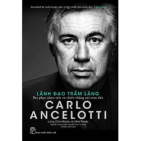 Sách Carlo Ancelotti - Lãnh Đạo Trầm Lặng - Thu Phục Nhân Tâm Và Chiến Thắng Các Trận Đấu