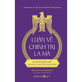 Luận Về Chính Trị La Mã - Từ Mười Quyển Đầu Lịch Sử La Mã Của Titus Livius - Niccolò Machiavelli