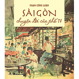 Sách Sài Gòn Chuyện Đời Của Phố 4 (Bìa Cứng)