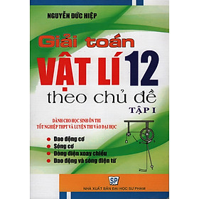 Giải Toán Vật Lý 12 Theo Chủ Đề - Tập 1