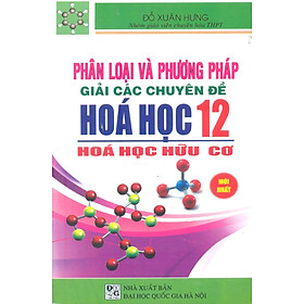 Download sách Phân Loại Và Phương Pháp Giải Các Chuyên Đề Hóa Học Lớp 12 - Hóa Học Hữu Cơ