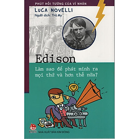 Download sách Edison Làm Sao Để Phát Minh Ra Mọi Thứ Và Hơn Thế Nữa