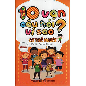 10 Vạn Câu Hỏi Vì Sao – Cơ Thể Người