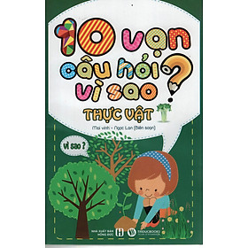 10 Vạn Câu Hỏi Vì Sao - Thực Vật