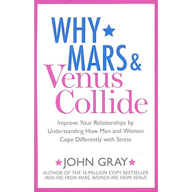 Download sách Why Mars and Venus Collide : Improve Your Relationships by Understanding How Men and Women Cope Differently with Stress