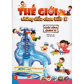 Download sách Thế Giới Những Điều Chưa Biết (Tập 8) - Cuộc Sống Quanh Ta