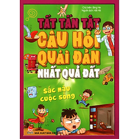 Tất Tần Tật Câu Hỏi Quái Đản Nhất Quả Đất - Sắc Màu Cuộc Sống