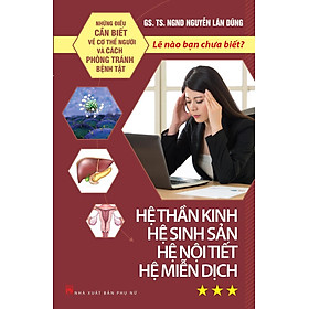 Những Điều Cần Biết Về Cơ Thể Người Và Cách Phòng Tránh Bệnh Tật - Tập 3: Hệ Thần Kinh, Hệ Sinh Sản, Hệ Nội Tiết, Hệ Miễn Dịch