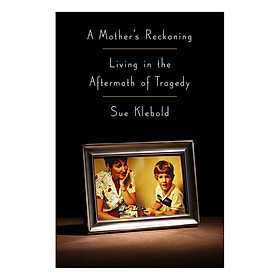 Nơi bán A Mother\'s Reckoning: Living In The Aftermath Of Tragedy - Giá Từ -1đ