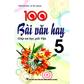 100 Bài Văn Hay - Giúp Em Học Giỏi Văn Lớp 5 (Tái Bản 2016)