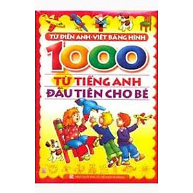 1000 Từ Tiếng Anh Đầu Tiên Cho Bé (Tái Bản)