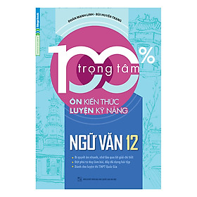 Nơi bán 100% Trọng Tâm Ôn Kiến Thức - Luyện Kỹ Năng Ngữ Văn 12 - Giá Từ -1đ