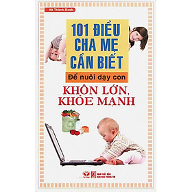 101 Điều Cha Mẹ Cần Biết Để Nuôi Dạy Con Khôn Lớn, Khoẻ Mạnh