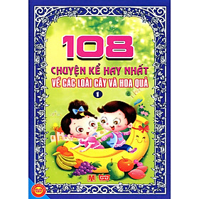 Nơi bán 108 Chuyện Kể Hay Nhất Về Các Loài Cây Và Hoa Quả (Tập 1) - Giá Từ -1đ