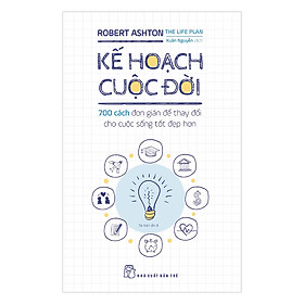 Kế Hoạch Cuộc Đời - 700 Cách Đơn Giản Để Thay Đổi Cho Cuộc Sống Tốt Đẹp Hơn